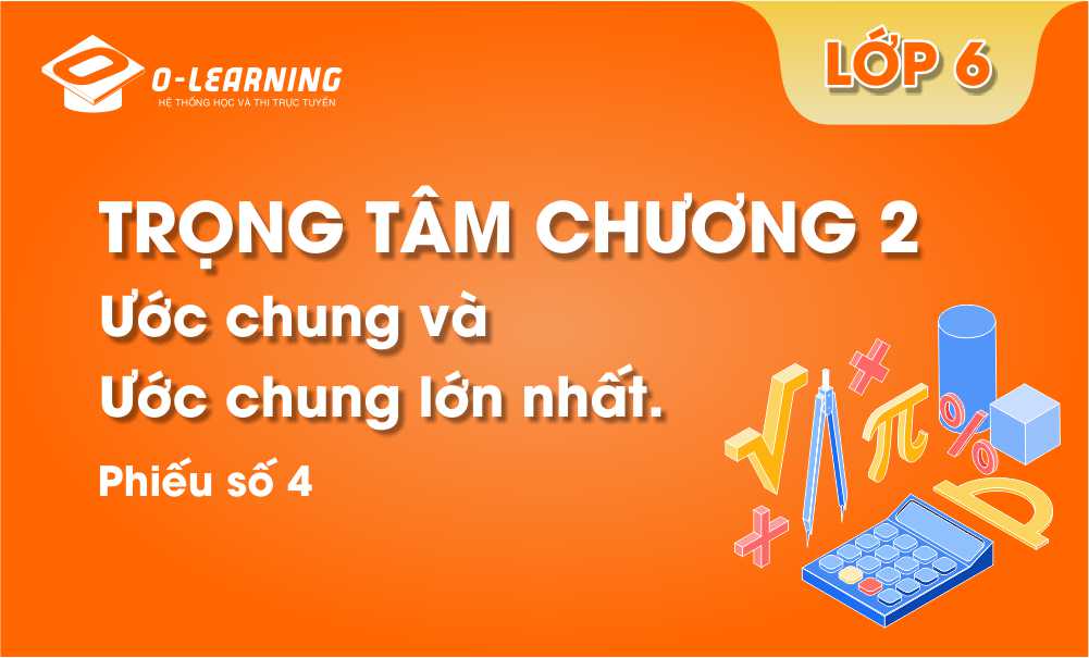 Toán 6: Trọng tâm Chương 2. Phiếu số 4: Ước chung và Ước chung lớn nhất